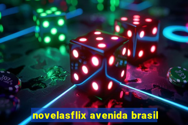 novelasflix avenida brasil